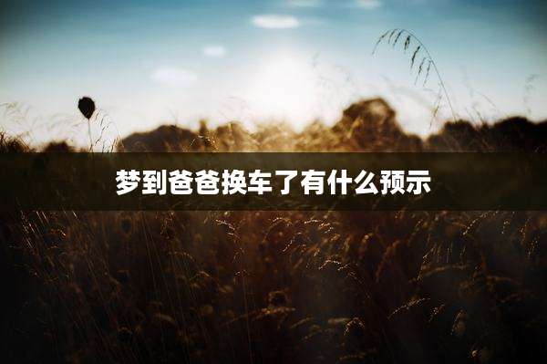 梦到爸爸换车了有什么预示
