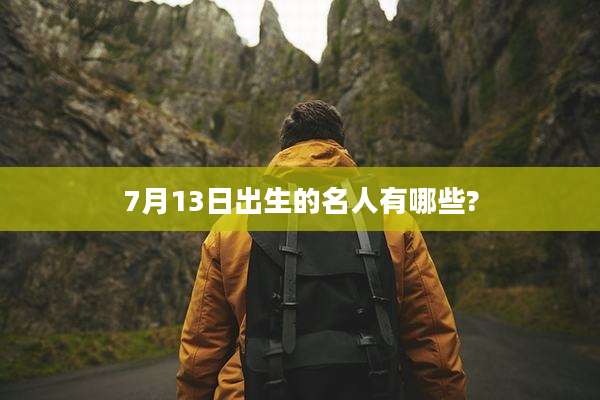 7月13日出生的名人有哪些?