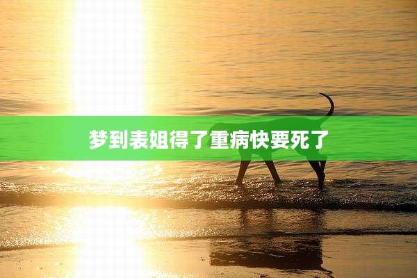 梦到表姐得了重病快要死了