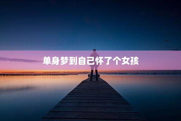 单身梦到自己怀了个女孩