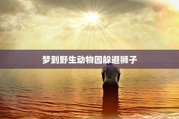 梦到野生动物园躲避狮子