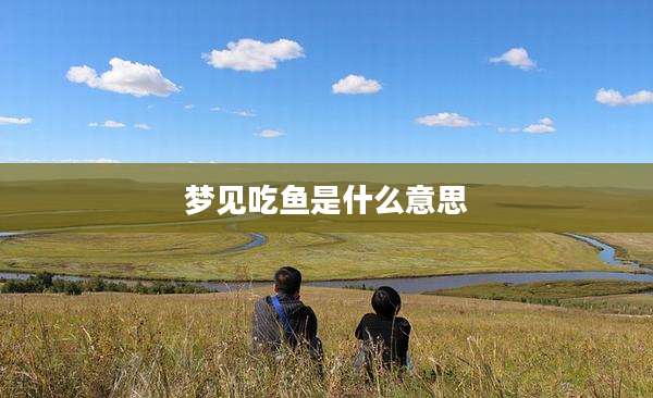 梦见吃鱼是什么意思