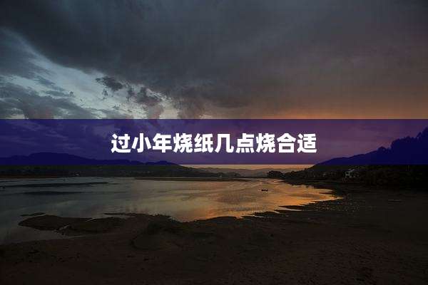 过小年烧纸几点烧合适