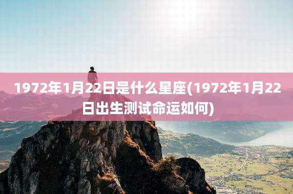 1972年1月22日是什么星座(1972年1月22日出生测试命运如何)