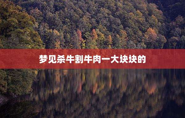 梦见杀牛割牛肉一大块块的