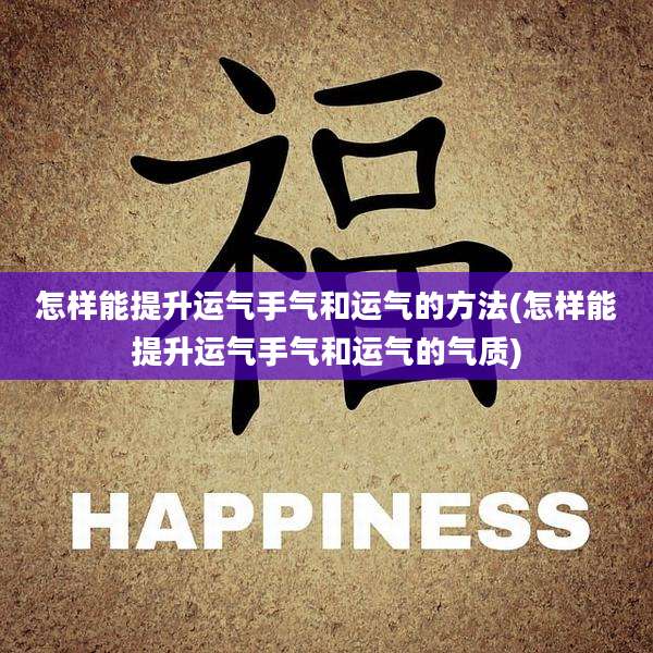 怎样能提升运气手气和运气的方法(怎样能提升运气手气和运气的气质)