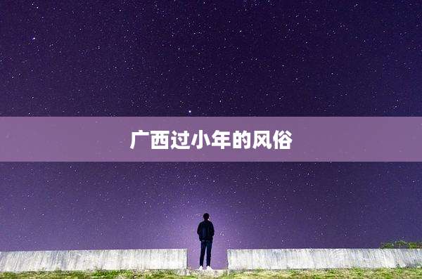 广西过小年的风俗