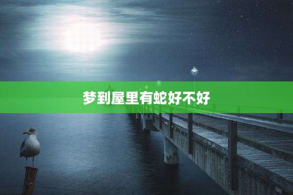 梦到屋里有蛇好不好