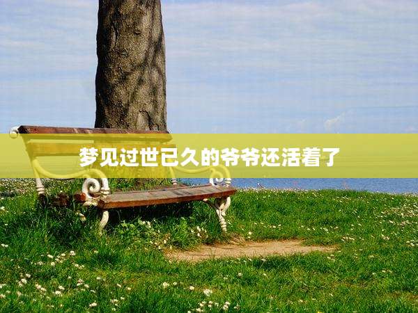 梦见过世已久的爷爷还活着了