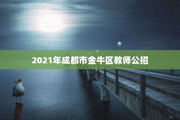 2021年成都市金牛区教师公招