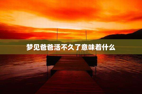 梦见爸爸活不久了意味着什么