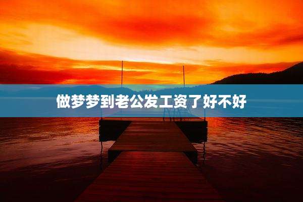 做梦梦到老公发工资了好不好