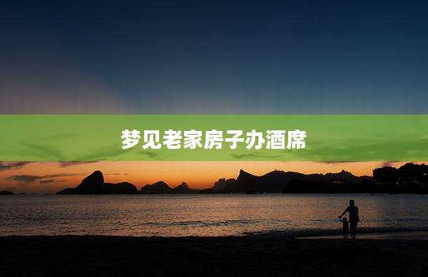 梦见老家房子办酒席