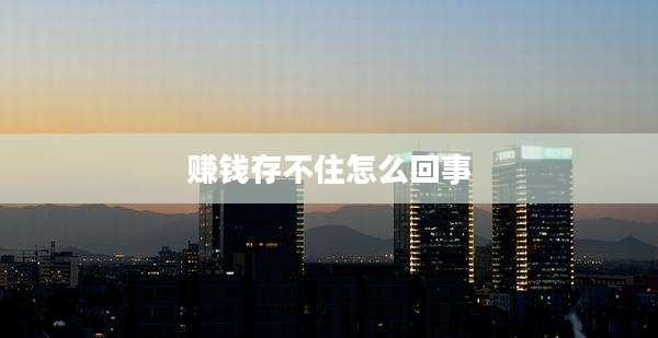赚钱存不住怎么回事