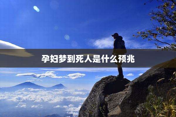 孕妇梦到死人是什么预兆