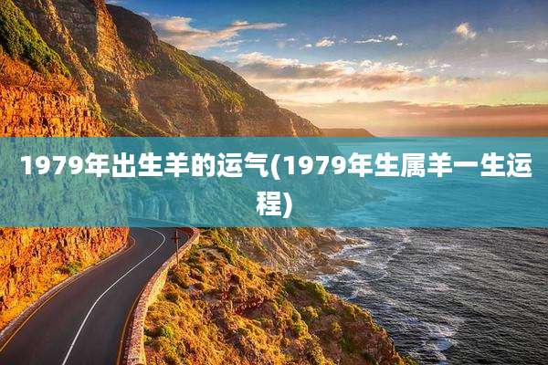 1979年出生羊的运气(1979年生属羊一生运程)