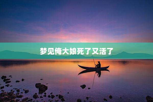 梦见俺大娘死了又活了