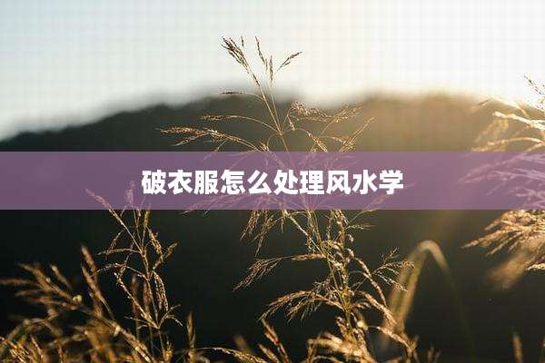 破衣服怎么处理风水学