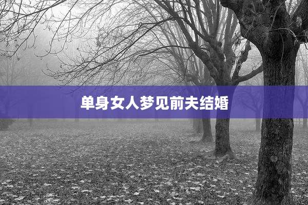 单身女人梦见前夫结婚