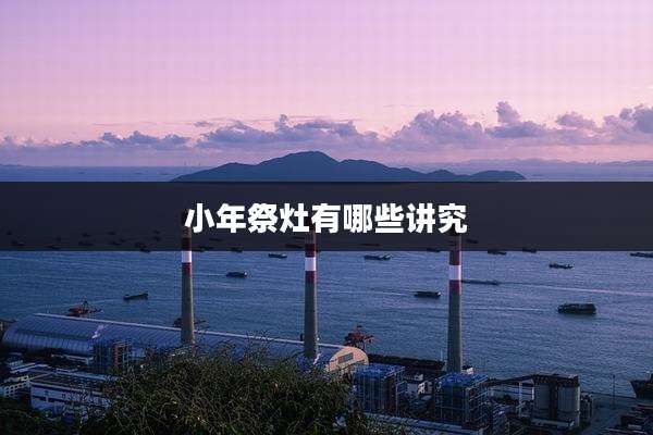 小年祭灶有哪些讲究