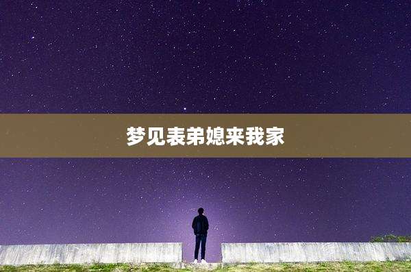梦见表弟媳来我家