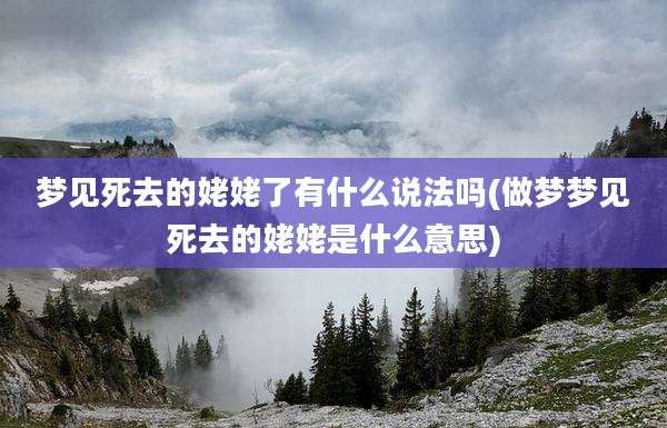梦见死去的姥姥了有什么说法吗(做梦梦见死去的姥姥是什么意思)