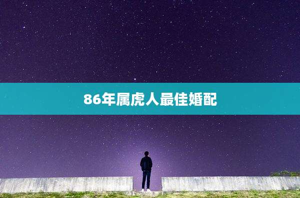 86年属虎人最佳婚配