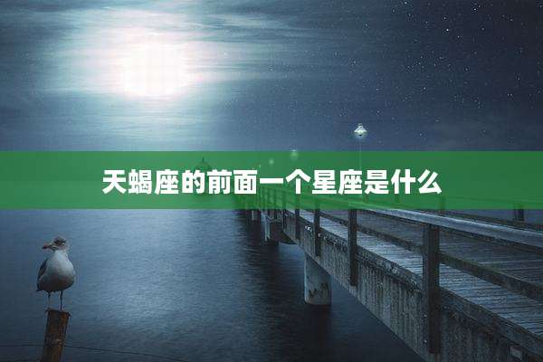天蝎座的前面一个星座是什么