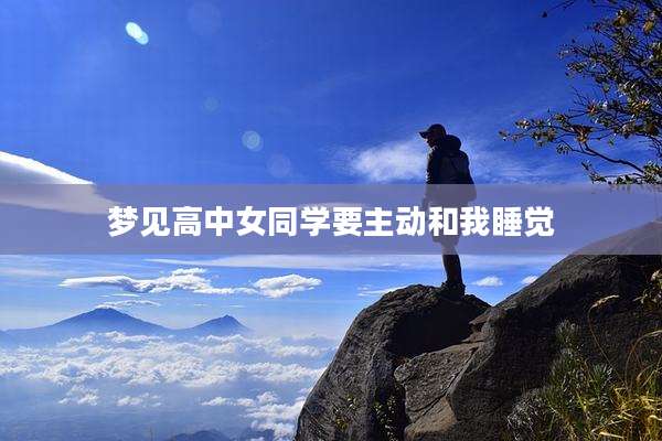 梦见高中女同学要主动和我睡觉