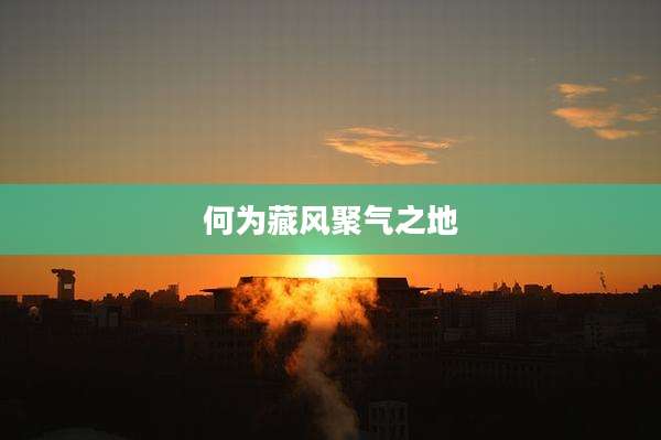 何为藏风聚气之地