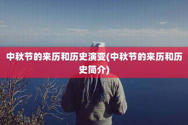 中秋节的来历和历史演变(中秋节的来历和历史简介)