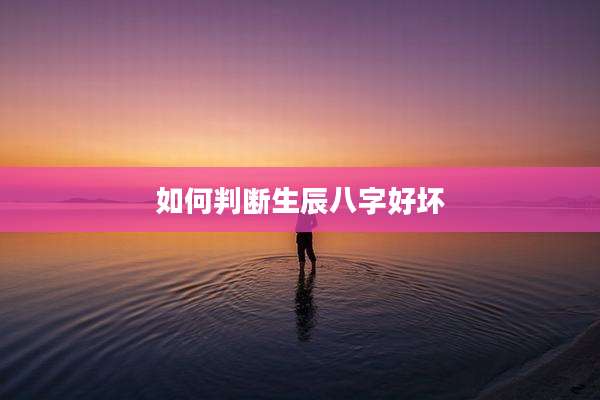 如何判断生辰八字好坏