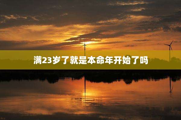 满23岁了就是本命年开始了吗
