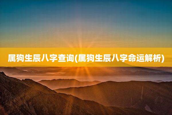 属狗生辰八字查询(属狗生辰八字命运解析)