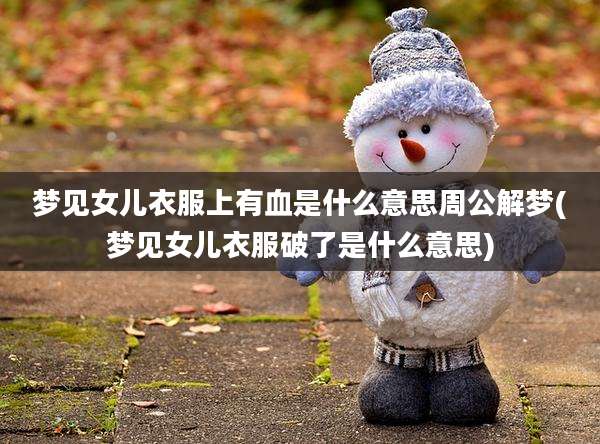 梦见女儿衣服上有血是什么意思周公解梦(梦见女儿衣服破了是什么意思)