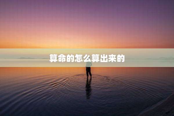 算命的怎么算出来的