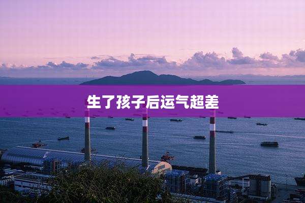 生了孩子后运气超差