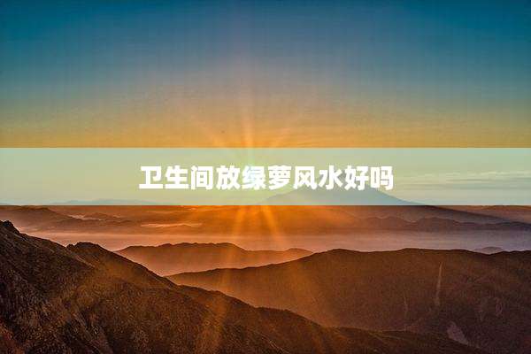 卫生间放绿萝风水好吗