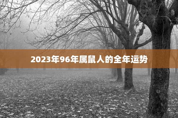 2023年96年属鼠人的全年运势