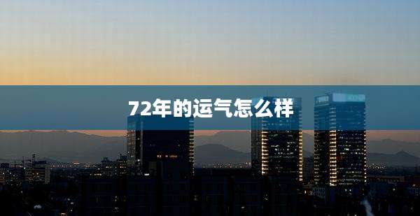 72年的运气怎么样