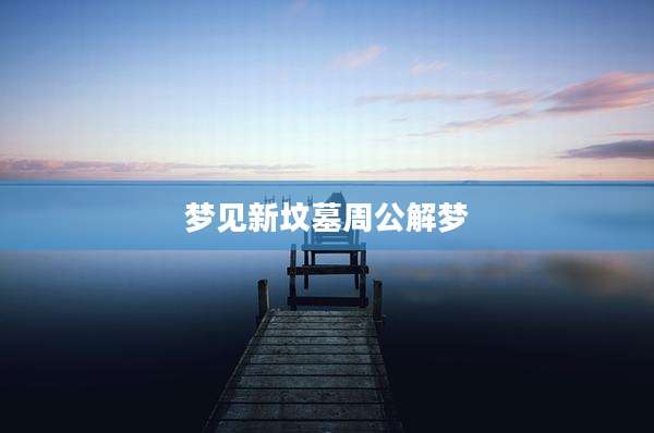 梦见新坟墓周公解梦