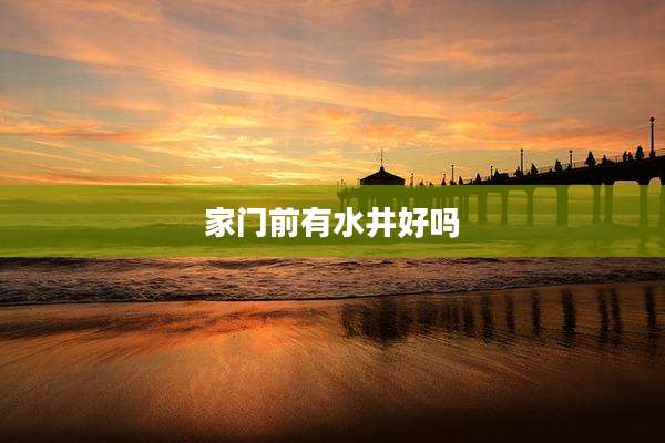 家门前有水井好吗