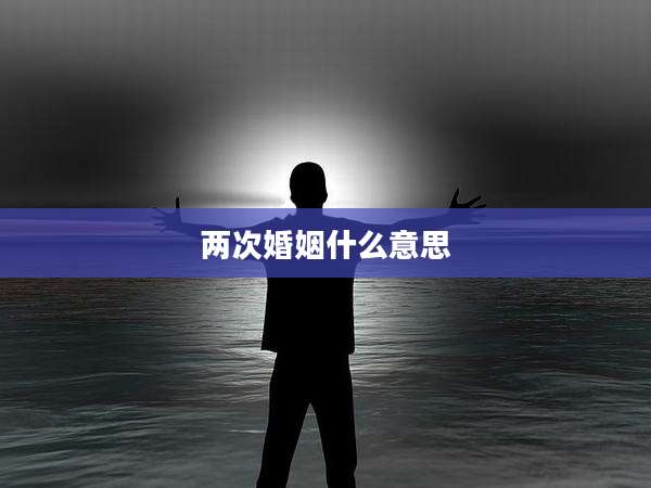 两次婚姻什么意思