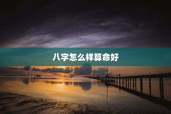 八字怎么样算命好