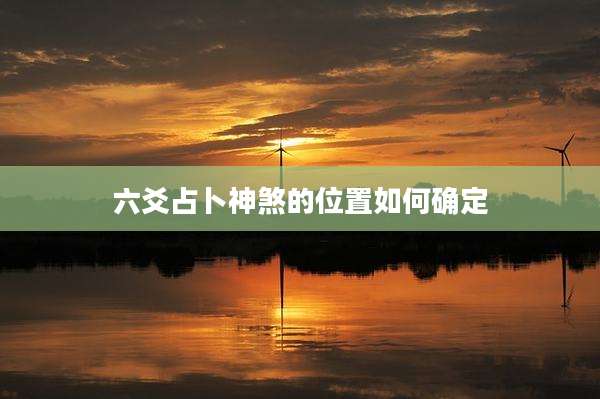 六爻占卜神煞的位置如何确定