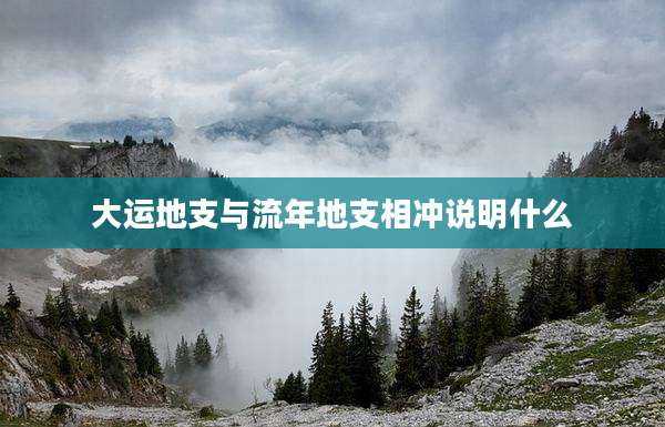大运地支与流年地支相冲说明什么