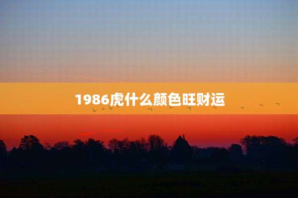 1986虎什么颜色旺财运