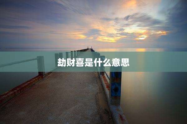 劫财喜是什么意思