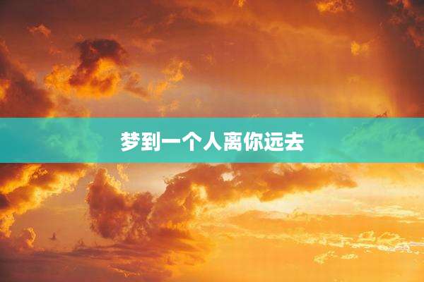梦到一个人离你远去