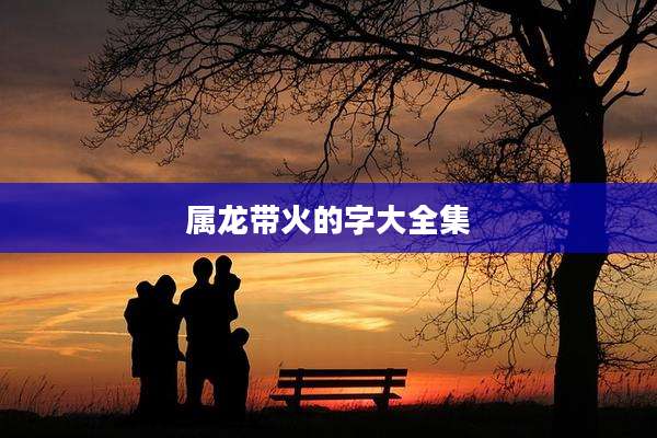 属龙带火的字大全集